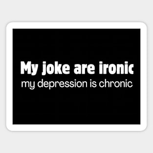 My jokes are ironic my depression is chronic Magnet